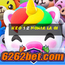 keo 1 2 nghia la gi