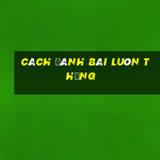 cách đánh bài luôn thắng