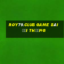 Roy79.Club Game Bài Đổi Thưởng