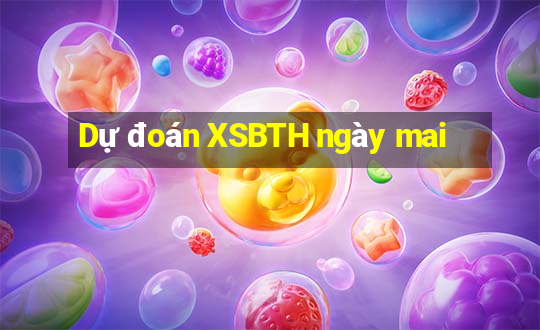 Dự đoán XSBTH ngày mai