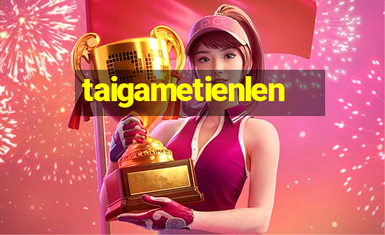 taigametienlen