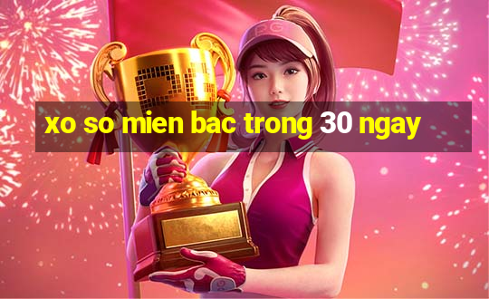 xo so mien bac trong 30 ngay