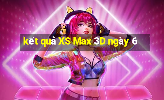 kết quả XS Max 3D ngày 6