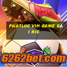 Phatloc Vin Game Bài Ric