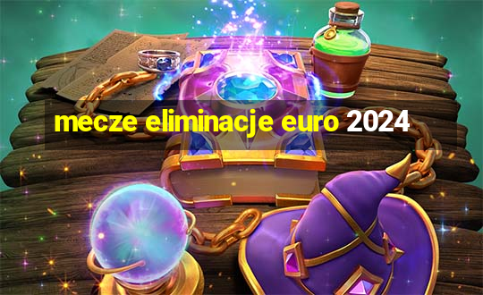 mecze eliminacje euro 2024