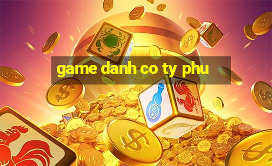 game danh co ty phu