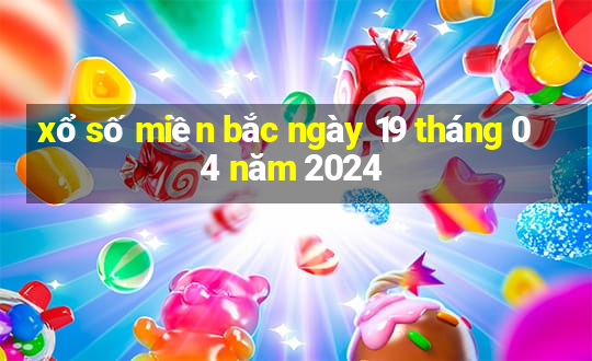 xổ số miền bắc ngày 19 tháng 04 năm 2024