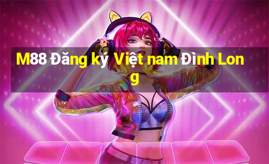 M88 Đăng ký Việt nam Đình Long