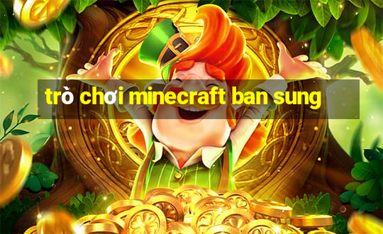 trò chơi minecraft ban sung