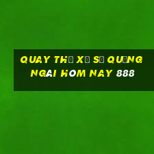 quay thử xổ số quảng ngãi hôm nay 888