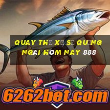 quay thử xổ số quảng ngãi hôm nay 888