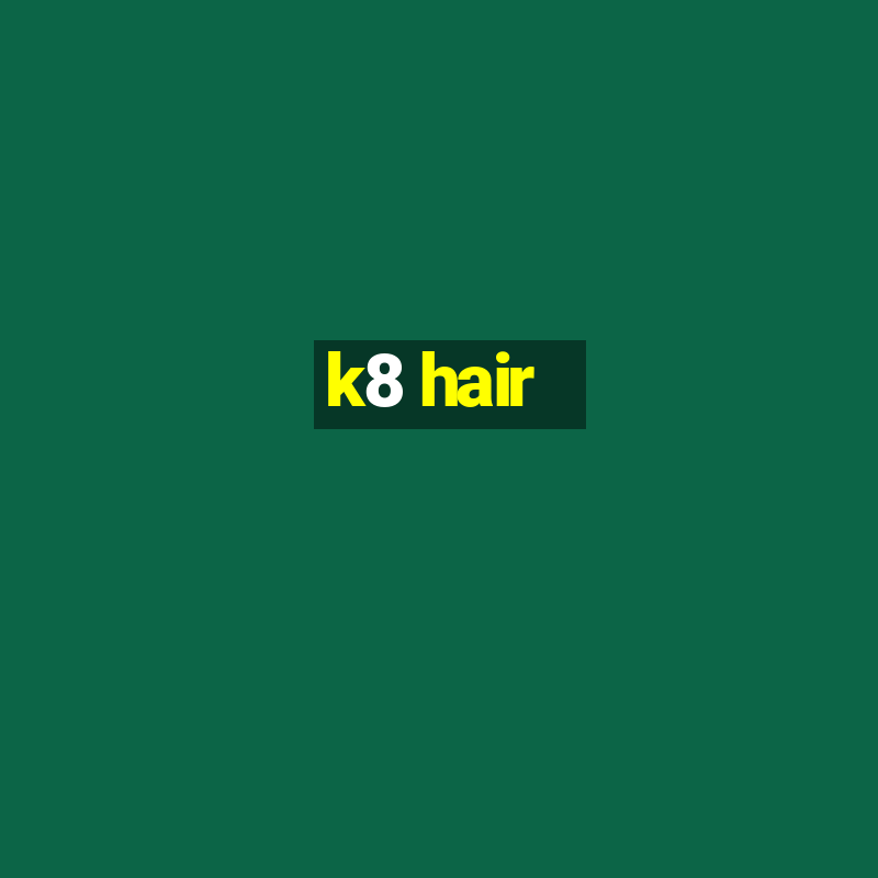 k8 hair