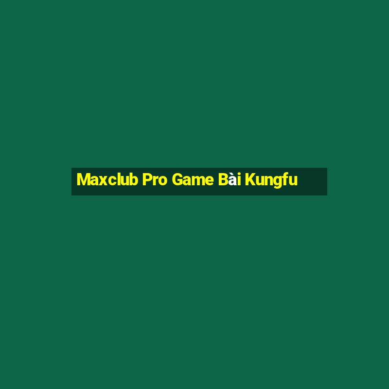 Maxclub Pro Game Bài Kungfu