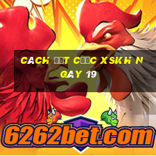 Cách đặt cược XSKH ngày 19