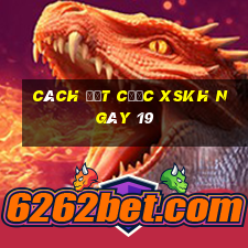 Cách đặt cược XSKH ngày 19