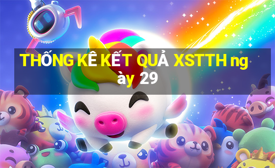 THỐNG KÊ KẾT QUẢ XSTTH ngày 29