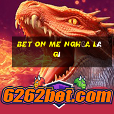 bet on me nghĩa là gì