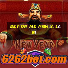 bet on me nghĩa là gì