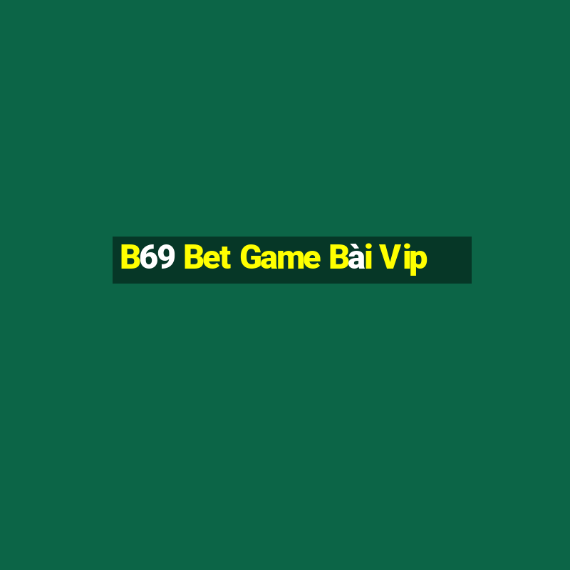 B69 Bet Game Bài Vip