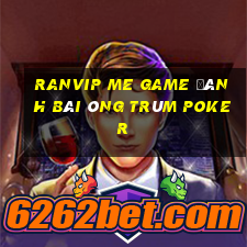 Ranvip Me Game Đánh Bài Ông Trùm Poker