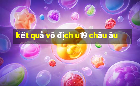 kết quả vô địch u19 châu âu