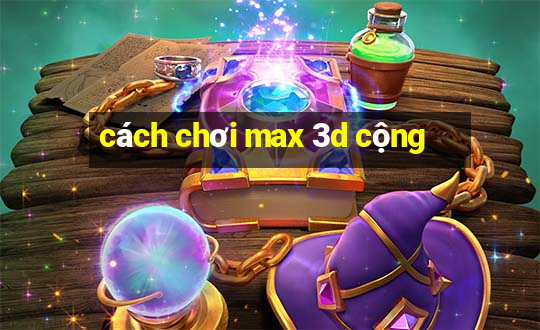 cách chơi max 3d cộng