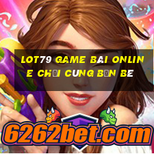 Lot79 Game Bài Online Chơi Cùng Bạn Bè