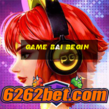 game bài Begin