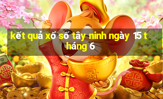 kết quả xổ số tây ninh ngày 15 tháng 6