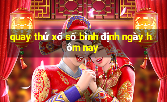 quay thử xổ số bình định ngày hôm nay