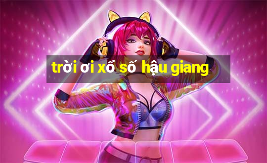 trời ơi xổ số hậu giang