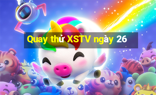 Quay thử XSTV ngày 26