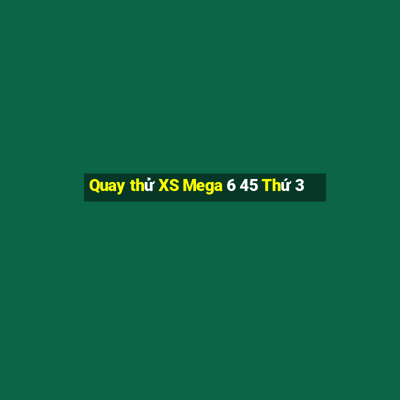 Quay thử XS Mega 6 45 Thứ 3