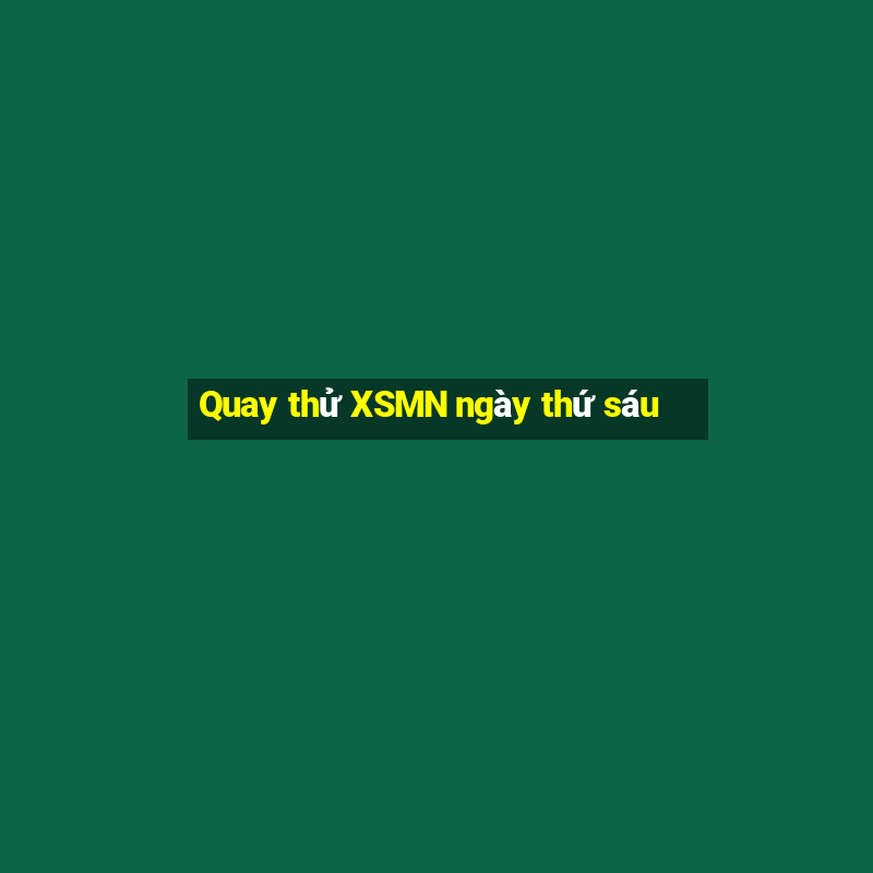 Quay thử XSMN ngày thứ sáu