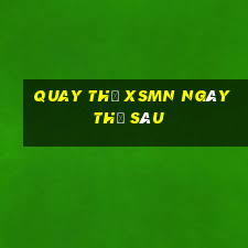 Quay thử XSMN ngày thứ sáu