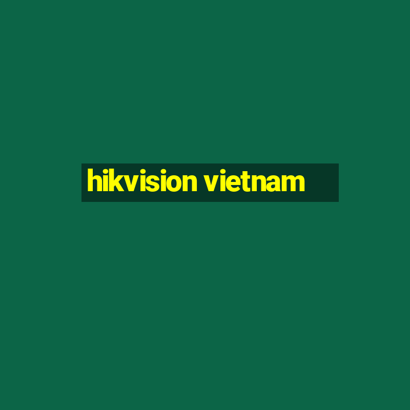 hikvision vietnam