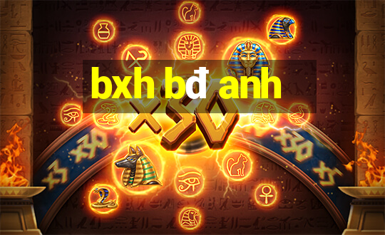 bxh bđ anh