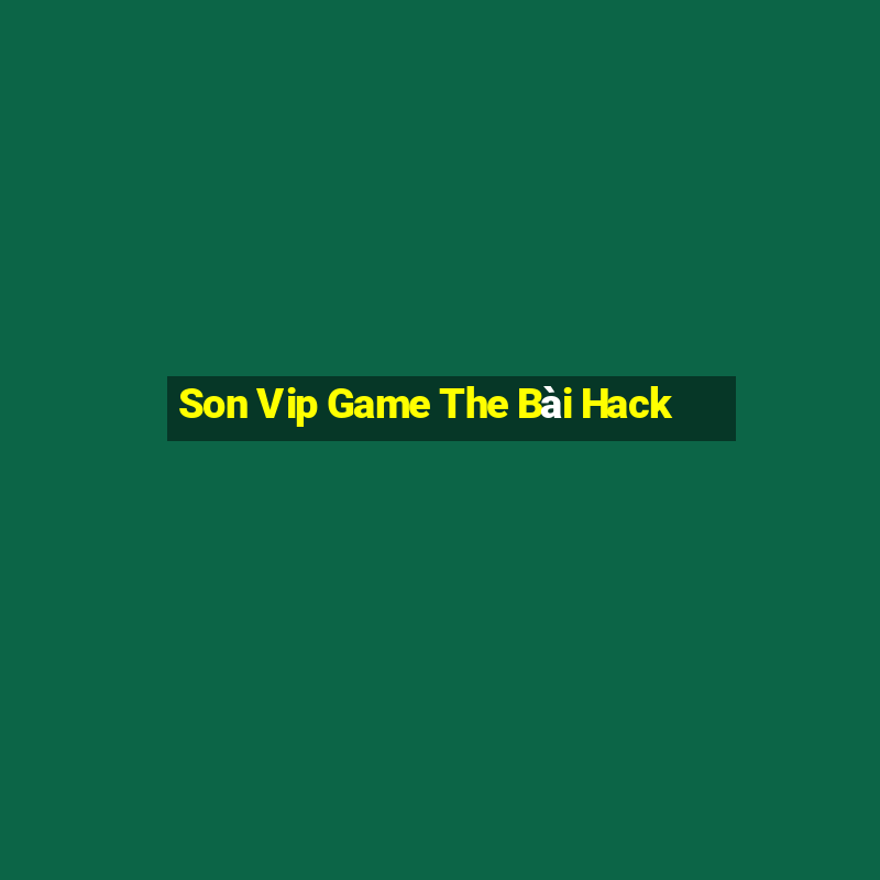 Son Vip Game The Bài Hack