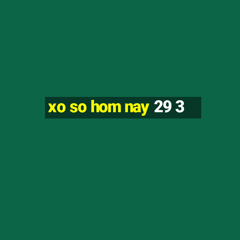 xo so hom nay 29 3