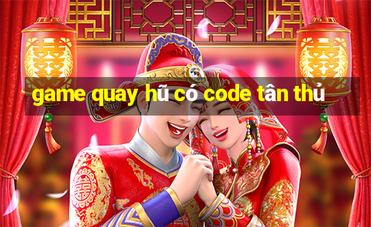 game quay hũ có code tân thủ