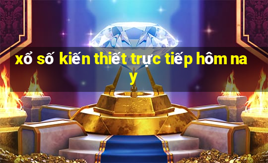 xổ số kiến thiết trực tiếp hôm nay