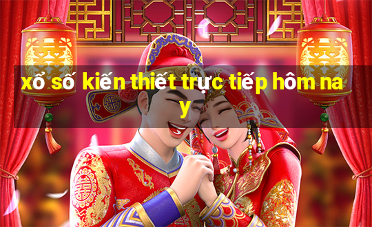 xổ số kiến thiết trực tiếp hôm nay