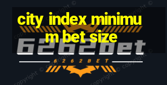 city index minimum bet size