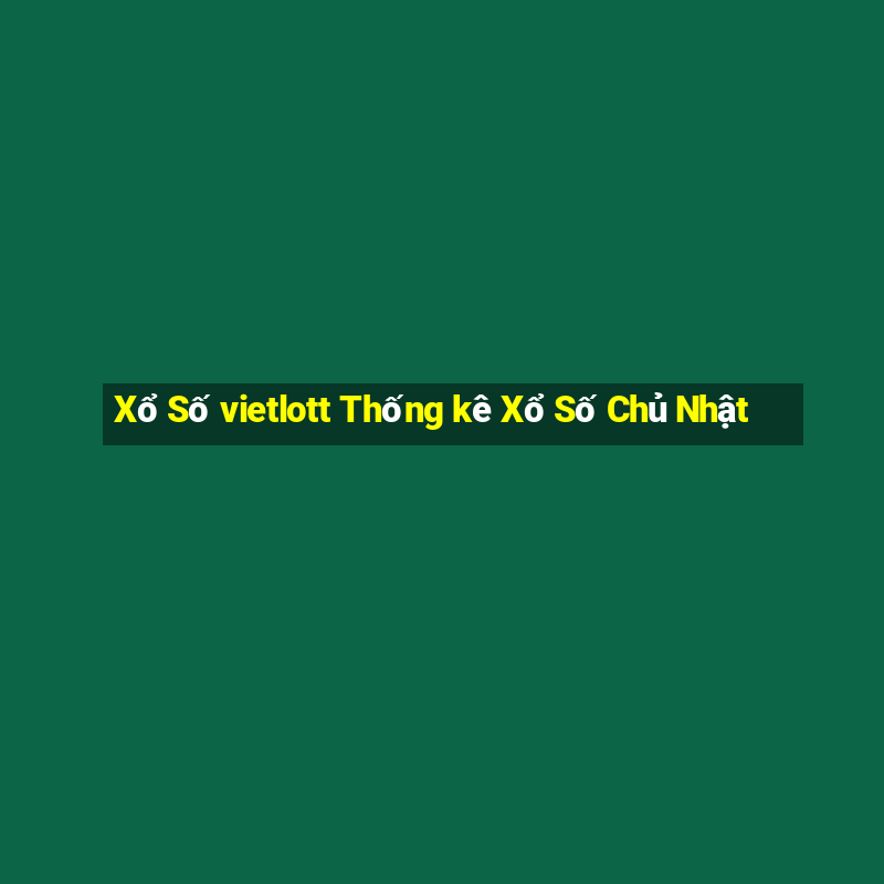 Xổ Số vietlott Thống kê Xổ Số Chủ Nhật