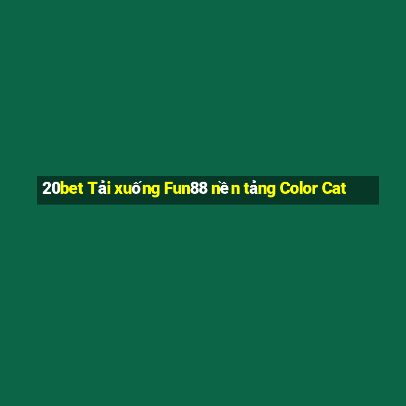 20bet Tải xuống Fun88 nền tảng Color Cat