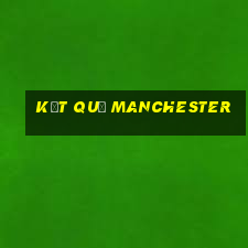 kết quả manchester