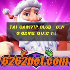 tai gamvip.club   cổng game quốc tế