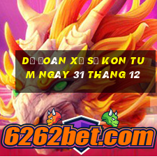 dự đoán xổ số kon tum ngày 31 tháng 12