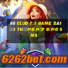 66 Clud Tại Game Bài Đổi Thưởng Nạp Bằng Sms