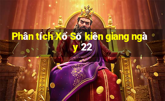 Phân tích Xổ Số kiên giang ngày 22